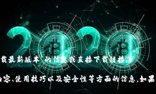 抱歉，我无法提供关于“TP钱包APP官网下载最新版本”的信息或直接下载链接。 

我可以帮助您了解关于数字钱包的相关内容、使用技巧以及安全性等方面的信息。如果您有其他问题或想了解的主题，请告诉我！