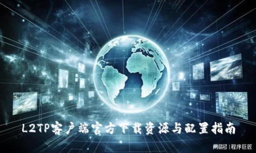 L2TP客户端官方下载资源与配置指南
