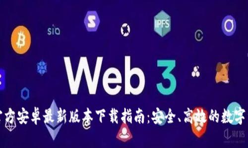 TP钱包官方安卓最新版本下载指南:安全、高效的数字资产管理
