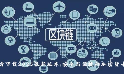 tp钱包官方下载2025最新版本:安全与便捷的加密货币管理利器