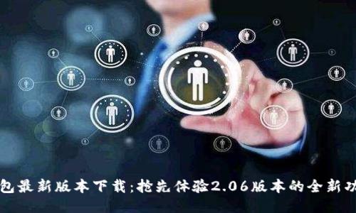TP钱包最新版本下载:抢先体验2.06版本的全新功能与