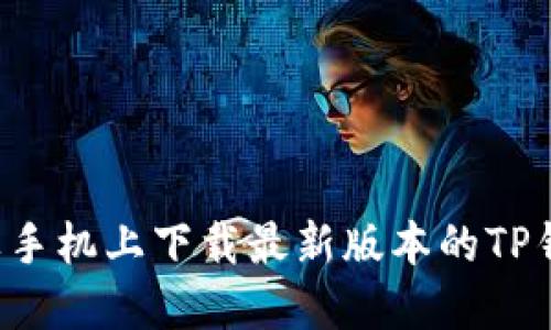 : 如何在苹果手机上下载最新版本的TP钱包:详细指南