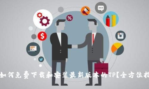 : 如何免费下载和安装最新版本的TP?全方位指南