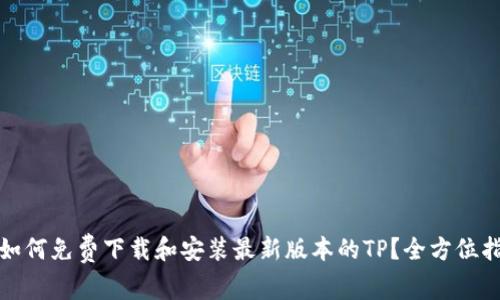 : 如何免费下载和安装最新版本的TP?全方位指南