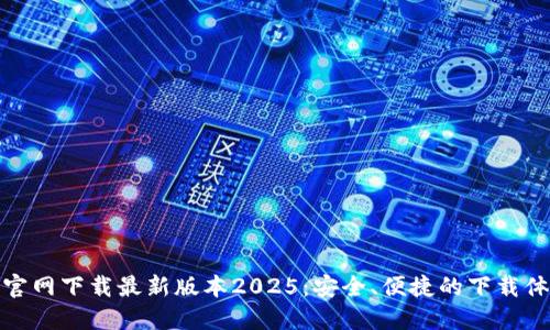 TP官网下载最新版本2025:安全、便捷的下载体验