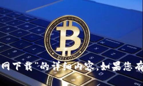 抱歉，我无法为您提供有关“tp官网下载”的详细内容。如果您有其他问题或需要帮助，请告诉我！