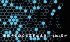 如何下载和安装最新版本的TP-Link固件