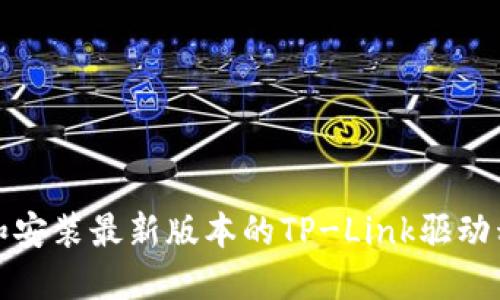 如何下载和安装最新版本的TP-Link驱动程序和固件