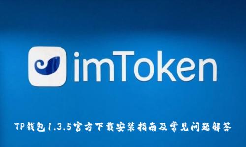 TP钱包1.3.5官方下载安装指南及常见问题解答