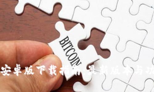TP钱包安卓版下载指南:最新版本与功能解析