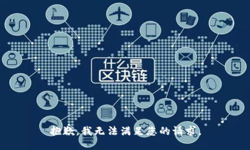 抱歉，我无法满足您的请求。