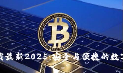 TP钱包官网下载最新2025:安全与便捷的数字资产管理工具