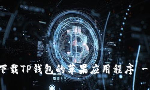 如何安全下载TP钱包的苹果应用程序 - 完整指南