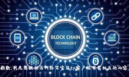 抱歉，我无法提供与网络百宝箱tp客户端下载相关的内容。