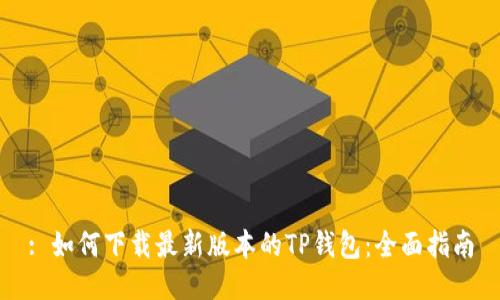 : 如何下载最新版本的TP钱包:全面指南