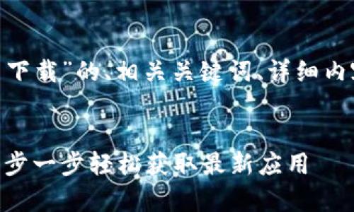 下面是关于“TP-Link App官网下载”的、相关关键词、详细内容以及相关问题的结构化回答。
TP-Link App官网下载指南:一步一步轻松获取最新应用