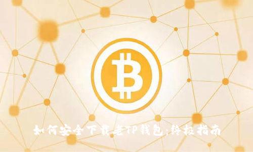 如何安全下载老TP钱包:终极指南