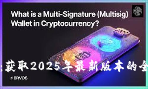TP下载:获取2025年最新版本的全面指南