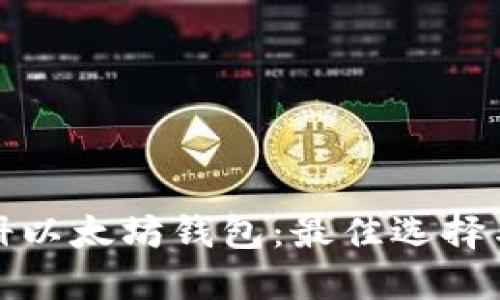 : 如何注册以太坊钱包:最佳选择与详细指南