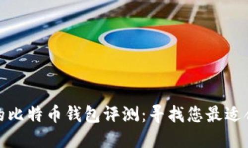 最全面的比特币钱包评测:寻找您最适合的选择