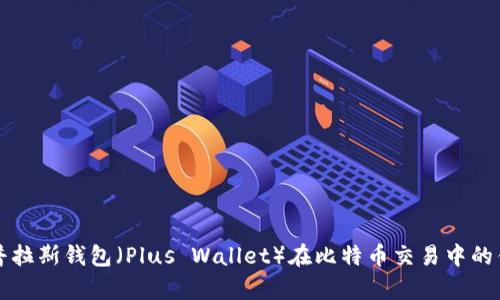 全面解析普拉斯钱包(Plus Wallet)在比特币交易中的优势与应用