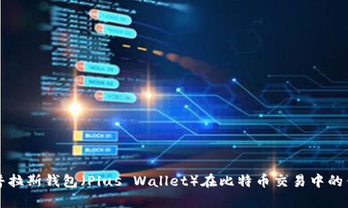 全面解析普拉斯钱包(Plus Wallet)在比特币交易中的优势与应用