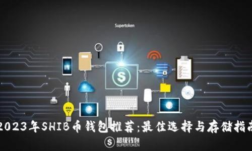 2023年SHIB币钱包推荐:最佳选择与存储指南