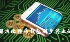 如何解决比特币钱包同步停止的问题