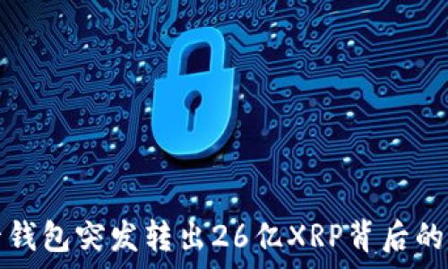 瑞波托管钱包突发转出26亿XRP背后的深层分析
