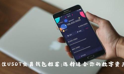 2023年最佳USDT交易钱包推荐:选择适合你的数字资产管理工具