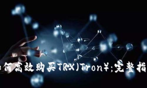 如何高效购买TRX(Tron):完整指南