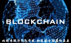 比特币硬件钱包开发:打造安全储存的未来