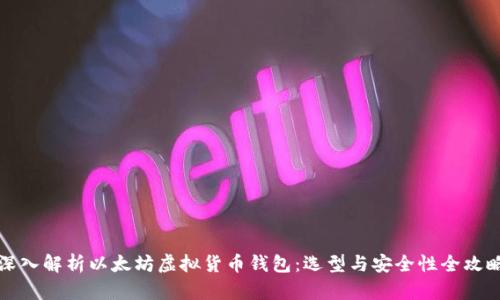 深入解析以太坊虚拟货币钱包:选型与安全性全攻略