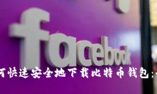 手机如何快速安全地下载比特币钱包:全面指南
