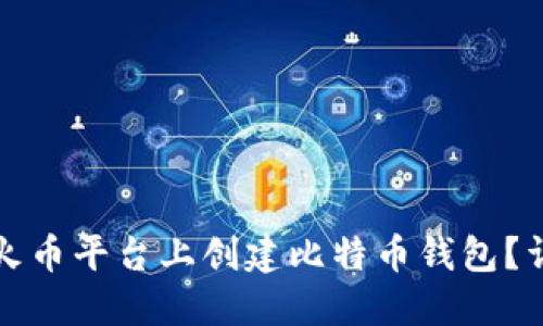 如何在火币平台上创建比特币钱包?详尽指南