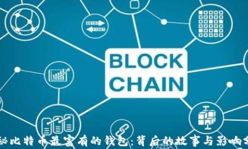 
揭秘比特币最富有的钱包：背后的故事与影响分析