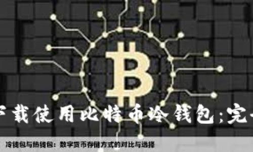 如何下载使用比特币冷钱包:完全指南