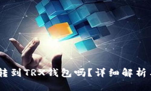 USDT可以转到TRX钱包吗?详细解析与操作指南