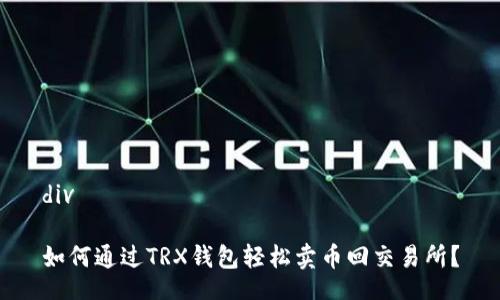 div
如何通过TRX钱包轻松卖币回交易所?