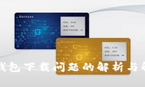 比特币钱包下载问题的解析与解决方案
