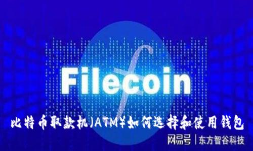 比特币取款机(ATM)如何选择和使用钱包