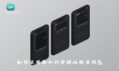 如何使用命令行管理比特币钱包