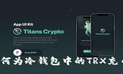 :
如何为冷钱包中的TRX充币?