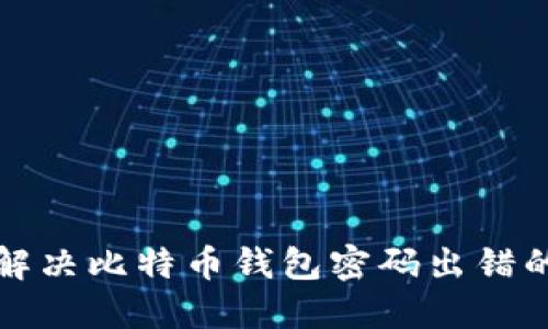 如何解决比特币钱包密码出错的问题