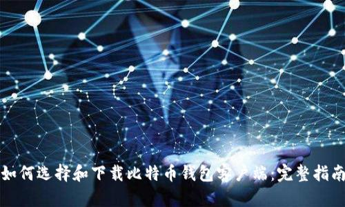 如何选择和下载比特币钱包客户端:完整指南