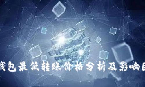 以太坊钱包最低转账价格分析及影响因素探讨