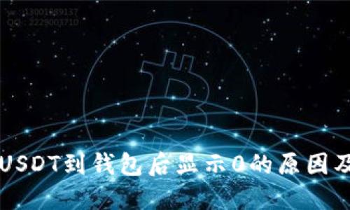 以太坊的USDT到钱包后显示0的原因及解决方案