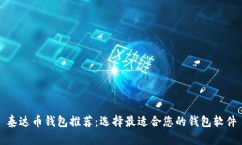 泰达币钱包推荐:选择最适合您的钱包软件